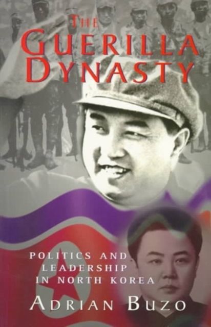 The Guerilla Dynasty : Politics And Leadership In North Korea
