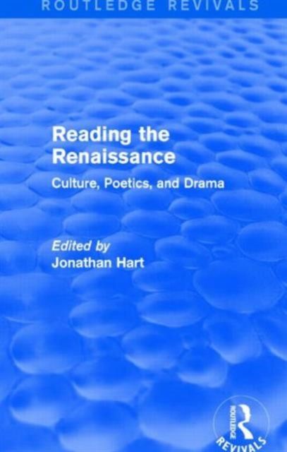 Reading the Renaissance (Routledge Revivals) : Culture, Poetics, and Drama