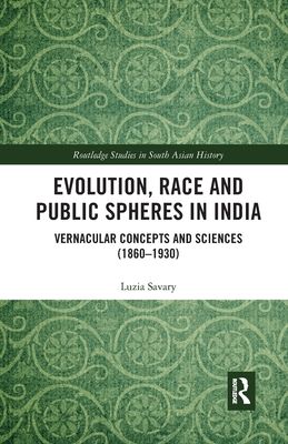 Evolution, Race and Public Spheres in India : Vernacular Concepts and Sciences (1860-1930)