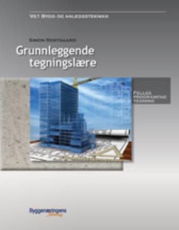 Grunnleggende tegningslære : felles programfag tegning : vg1 bygg- og anleggsteknikk