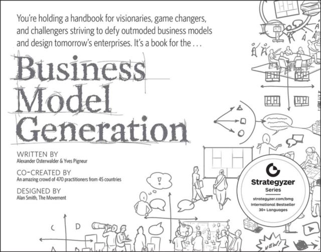 Business Model Generation : a handbook for visionaries, game changers, and challengers