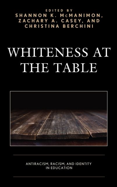 Whiteness at the Table : Antiracism, Racism, and Identity in Education