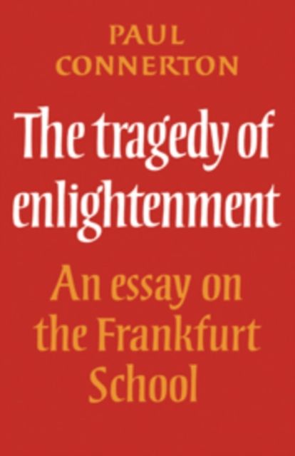 The Tragedy of Enlightenment : An Essay on the Frankfurt School