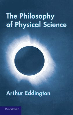 The Philosophy of Physical Science : Tarner Lectures (1938)
