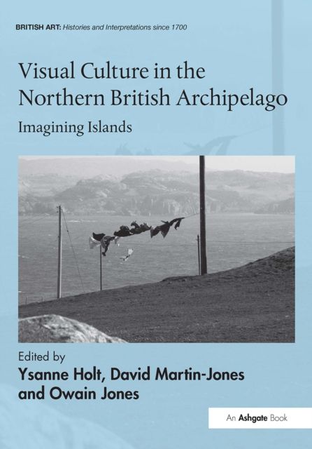 Visual Culture in the Northern British Archipelago : Imagining Islands