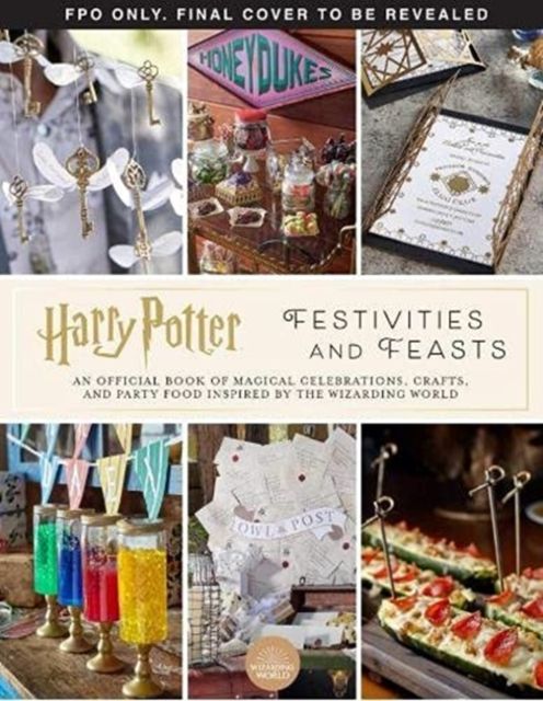 Harry Potter : feasts & festivities : an official book of magical celebrations, craft, and party food inspired by the wizarding world