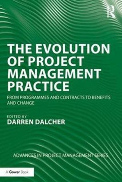 The Evolution of Project Management Practice : From Programmes and Contracts to Benefits and Change