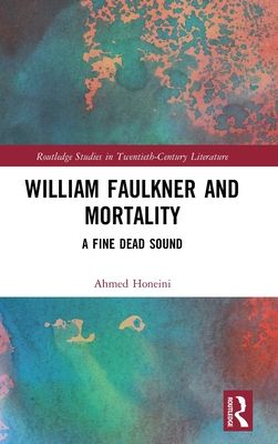 William Faulkner and Mortality : A Fine Dead Sound