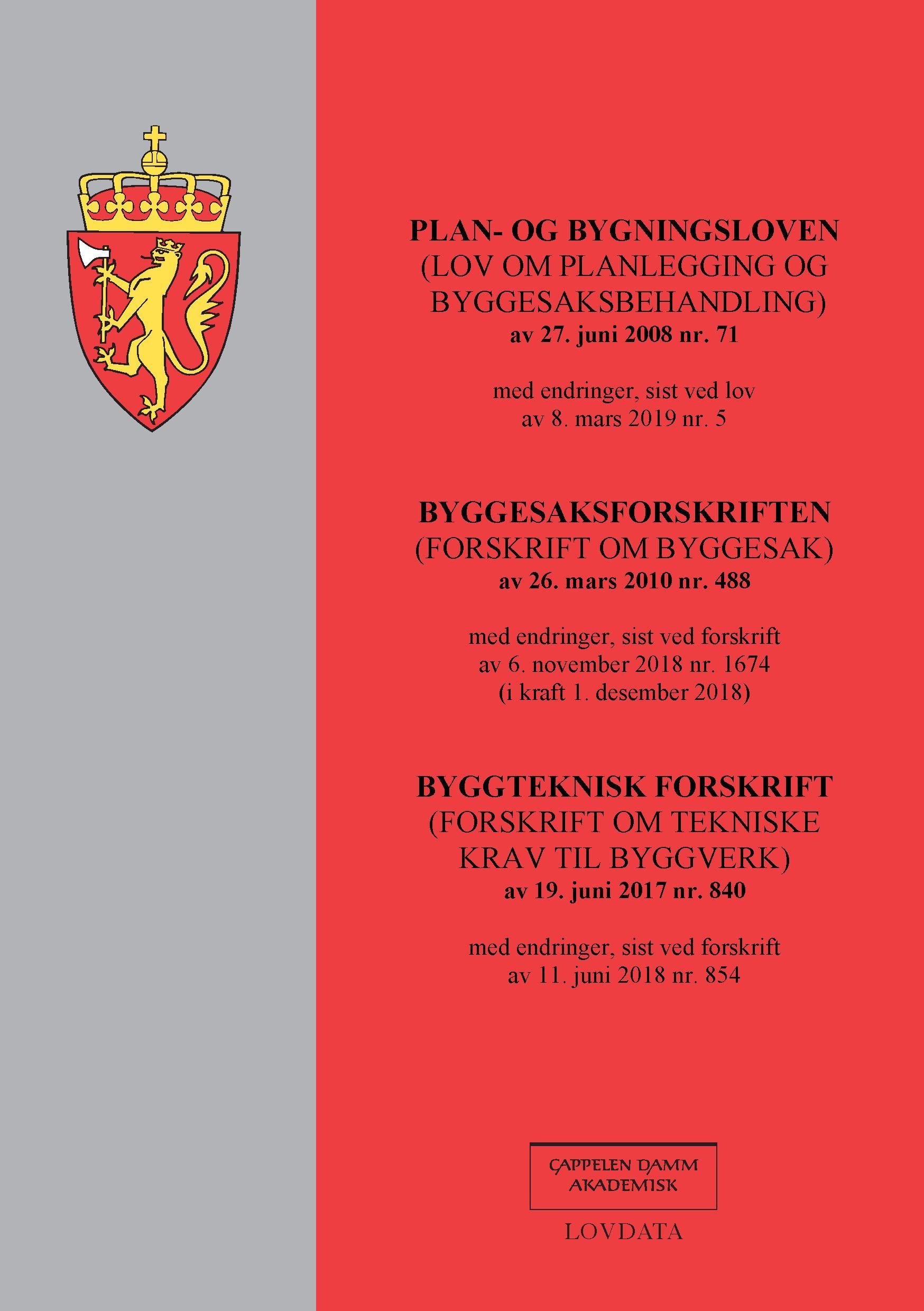 Plan- og bygningsloven (lov om planlegging og byggesaksbehandling) av 27. juni 2008 nr. 71 : med endringer, sist ved lov av 8. mars 2019 nr. 5 ; Byggesaksforskriften (forskrift om byggesak) av 26. mars 2010 nr. 488 : med endringer, sist ved forskrift av 6. november 2018 nr. 1674 (i kraft 1. desember 2018) ; Byggteknisk forskrift (forskrift om tekniske krav til byggverk) av 19. juni 2017 nr. 840 : med endringer, sist ved forskrift av 11. juni 2018 nr. 854