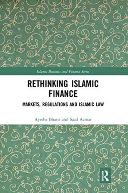 Rethinking Islamic Finance : Markets, Regulations and Islamic Law