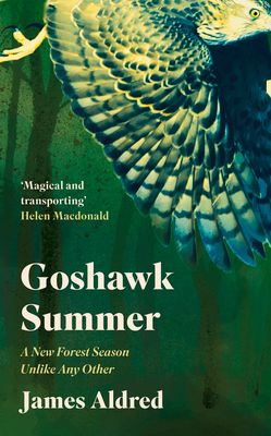 Goshawk Summer : A New Forest Season Unlike Any Other - WINNER OF THE WAINWRIGHT PRIZE FOR NATURE WRITING 2022