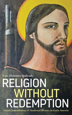 Religion Without Redemption : Social Contradictions and Awakened Dreams in Latin America