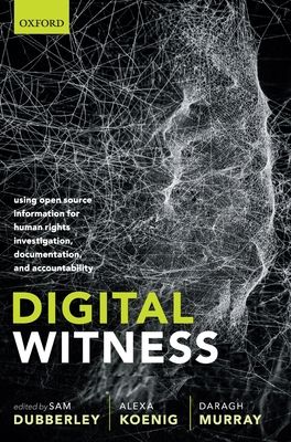 Digital Witness : Using Open Source Information for Human Rights Investigation, Documentation, and Accountability