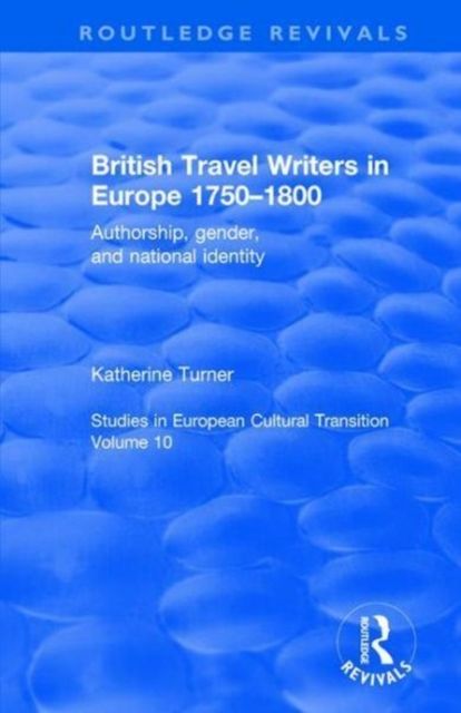 British Travel Writers in Europe 1750-1800 : Authorship, Gender, and National Identity
