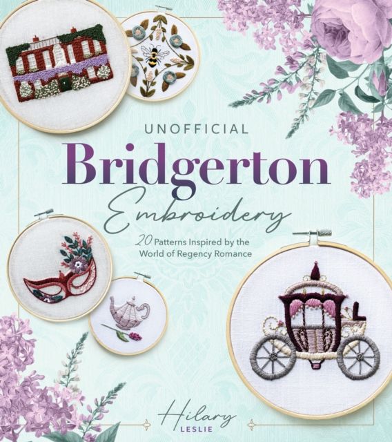 Unofficial Bridgerton Embroidery : 20 Patterns Inspired by the World of Regency Romance