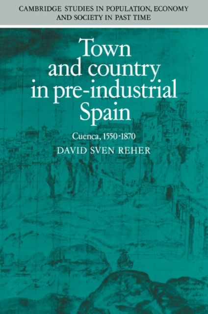 Town and Country in Pre-Industrial Spain : Cuenca, 1540–1870