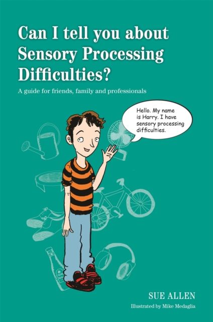 Can I tell you about Sensory Processing Difficulties? : A guide for friends, family and professionals