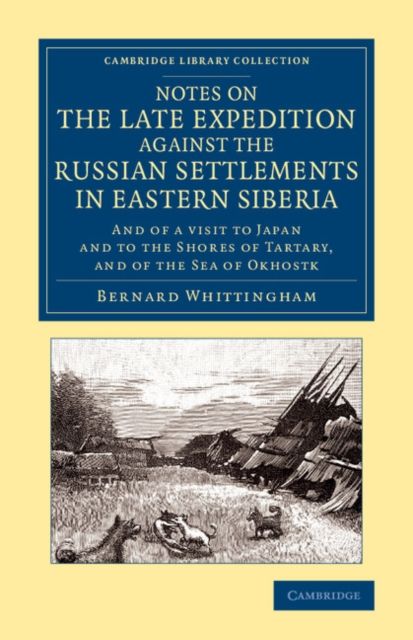 Notes on the Late Expedition against the Russian Settlements in Eastern Siberia : And of a Visit to Japan and to the Shores of Tartary, and of the Sea of Okhostk