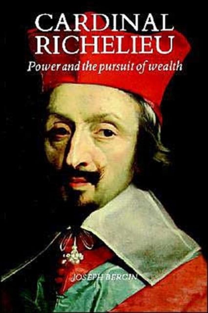 Cardinal Richelieu : Power and the Pursuit of Wealth