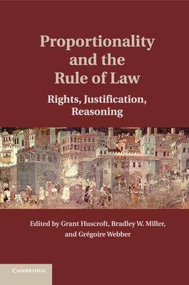 Proportionality and the Rule of Law : Rights, Justification, Reasoning