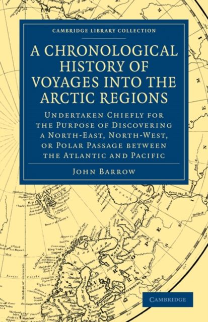 A Chronological History of Voyages into the Arctic Regions : Undertaken Chiefly for the Purpose of Discovering a North-East, North-West, or Polar Passage between the Atlantic and Pacific