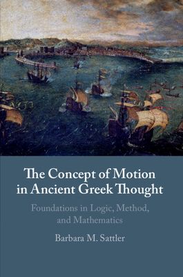 The Concept of Motion in Ancient Greek Thought : Foundations in Logic, Method, and Mathematics