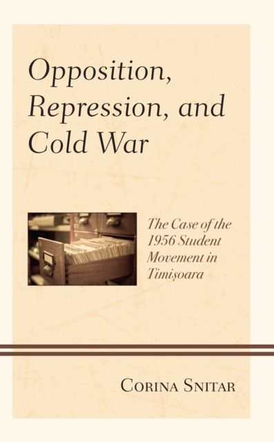 Opposition, Repression, and Cold War : The Case of the 1956 Student Movement in Timisoara
