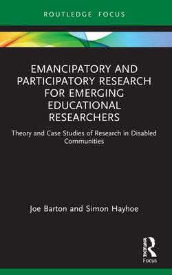 Emancipatory and Participatory Research for Emerging Educational Researchers : Theory and Case Studies of Research in Disabled Communities
