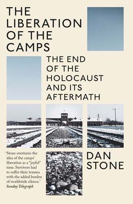 The Liberation of the Camps : The End of the Holocaust and Its Aftermath