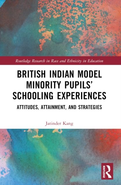 British Indian Model Minority Pupils’ Schooling Experiences : Attitudes, Attainment, and Strategies