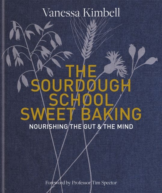 The Sourdough School: Sweet Baking : Nourishing the gut & the mind: Foreword by Tim Spector