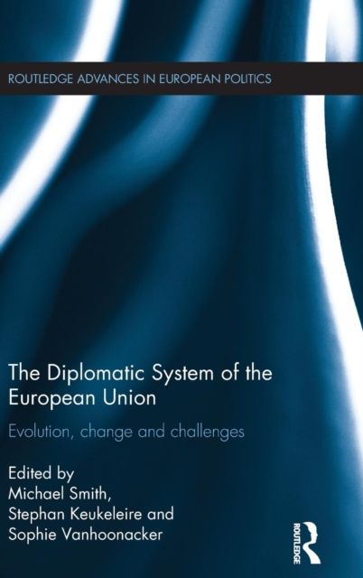 The Diplomatic System of the European Union : Evolution, change and challenges