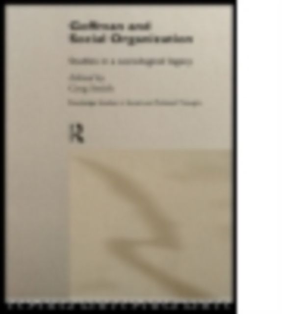Goffman and Social Organization : Studies of a Sociological Legacy
