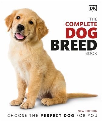 The Complete Dog Breed Book : Choose the Perfect Dog for You