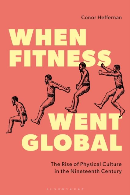 When Fitness Went Global : The Rise of Physical Culture in the Nineteenth Century