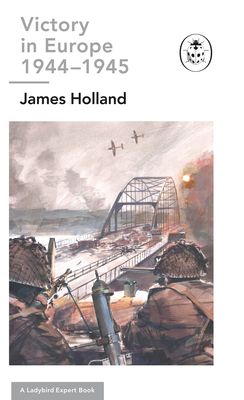 Victory in Europe 1944-1945: A Ladybird Expert Book : (WW2 #11)