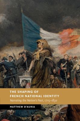 The Shaping of French National Identity : Narrating the Nation's Past, 1715–1830