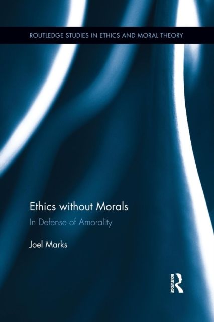 Ethics without Morals : In Defence of Amorality