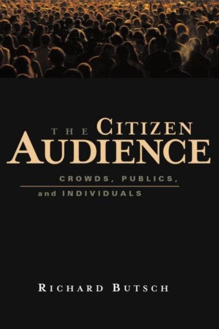 The Citizen Audience : Crowds, Publics, and Individuals