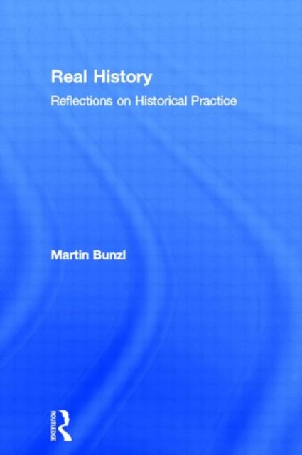 Real History : Reflections on Historical Practice