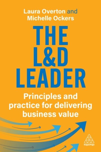 The L&D Leader : Principles and Practice for Delivering Business Value