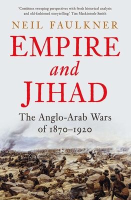 Empire and Jihad : The Anglo-Arab Wars of 1870-1920