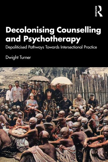 Decolonising Counselling and Psychotherapy : Depoliticised Pathways Towards Intersectional Practice