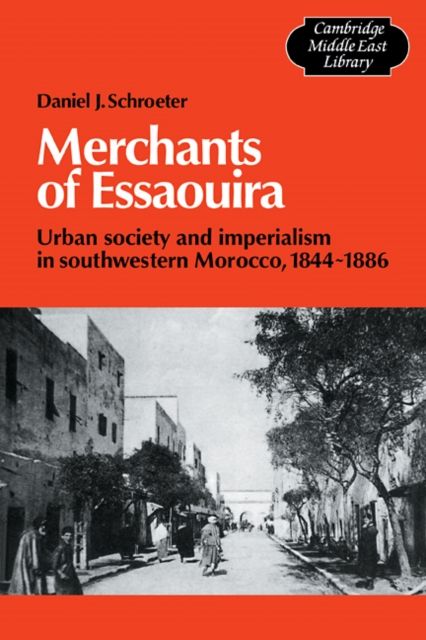 Merchants of Essaouira : Urban Society and Imperialism in Southwestern Morocco, 1844–1886