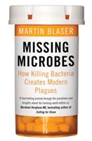 Missing microbes : how killing bacteria creates modern plagues