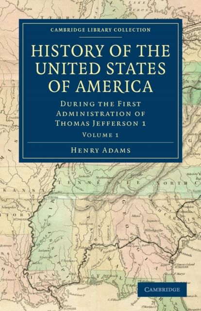 History of the United States of America (1801–1817): Volume 1 : During the First Administration of Thomas Jefferson 1