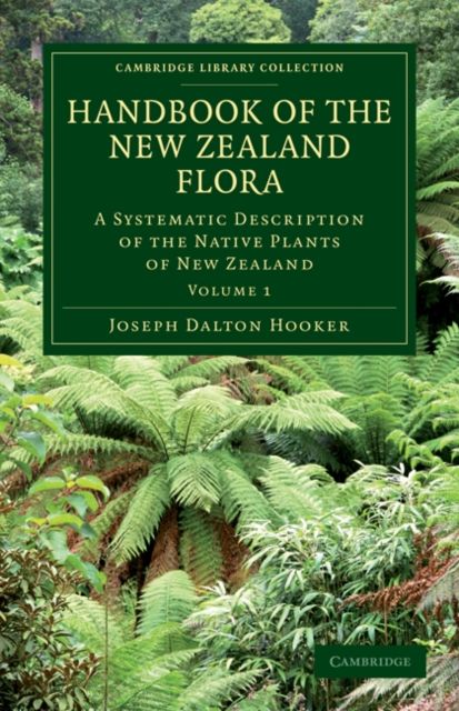 Handbook of the New Zealand Flora : A Systematic Description of the Native Plants of New Zealand and the Chatham, Kermadec's, Lord Auckland's, Campbell's, and Macquarrie's Islands