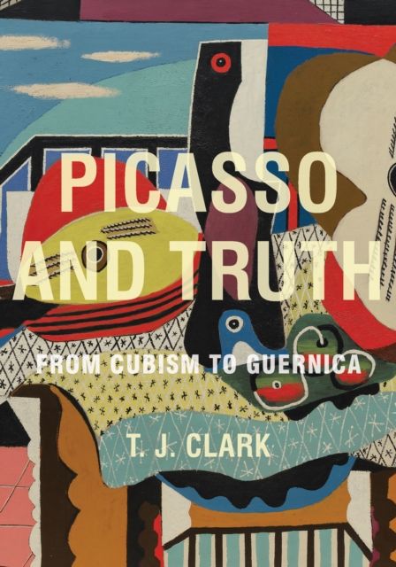 Picasso and Truth : From Cubism to Guernica