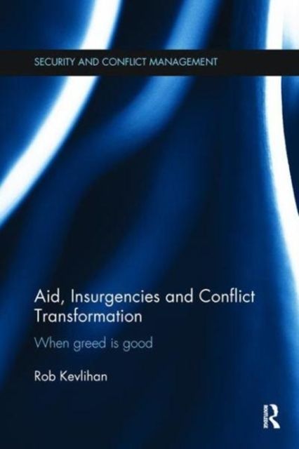 Aid, Insurgencies and Conflict Transformation : When Greed is Good