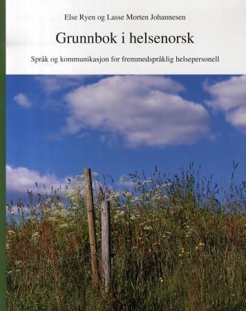 Grunnbok i helsenorsk : språk og kommunikasjon for fremmedspråklig helsepersonell